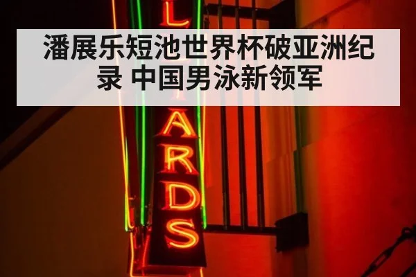 潘展乐短池世界杯破亚洲纪录 中国男泳新领军